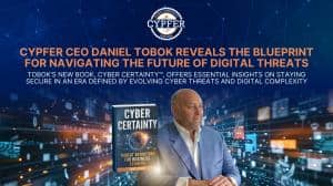 CYPFER CEO Daniel Tobok Reveals the Blueprint for Navigating the Future of Digital Threats